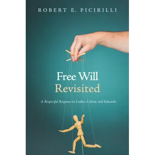 Free Will Revisited: A Respectful Response to Luther, Calvin, and Edwards