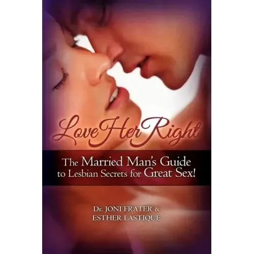 Love Her Right: The Married Man's Guide to Lesbian Secrets for Great Sex!