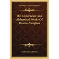 The Rosicrucian And Alchemical Works Of Thomas Vaughan