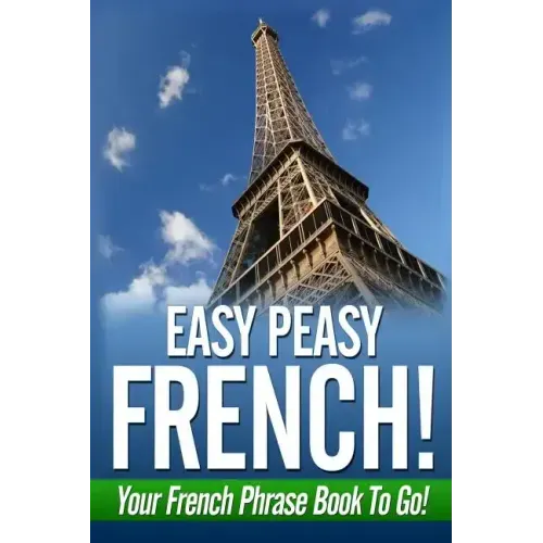 Easy Peasy French! Your French Phrase Book To Go!