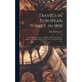 Travels in European Turkey, in 1850: Through Bosnia, Servia, Bulgaria, Macedonia, Thrace, Albania, and Epirus; With a Visit to Greece and the Ionian I