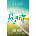 Living with No Regrets: Get Ready for Your Future by Getting Over Your Past