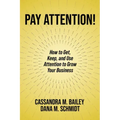Pay Attention!: How to Get, Keep, and Use Attention to Grow Your Business