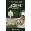 Exotic Fly Rod Fishing Adventures: Memoirs of an Avid Fly Fisherman