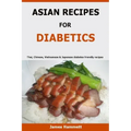 Asian Recipes For Diabetics: Thai, Chinese, Vietnamese & Japanese diabetes friendly recipes
