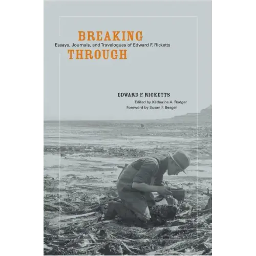 Breaking Through: Essays, Journals, and Travelogues of Edward F. Ricketts