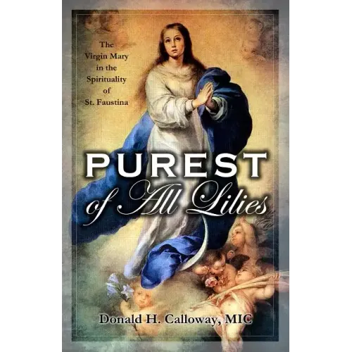 Purest of All Lilies: The Virgin Mary in the Spirituality of St. Faustina