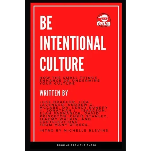 Be Intentional Culture: How the Small Things Enhance or Undermine Your Culture