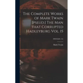 The Complete Works of Mark Twain [pseud.] The Man That Corrupted Hadleyburg Vol. 15; FFITEEN (15)