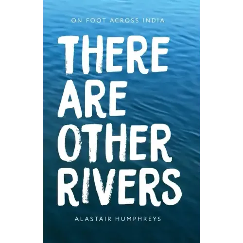 There Are Other Rivers: On Foot Across India