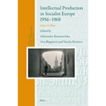 Intellectual Production in Socialist Europe 1956-1968: Ideas in Flux