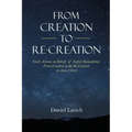 From Creation to Re-Creation: God's Actions on Behalf of Sinful Humankind, from Creation to the Re-Created in Jesus Christ
