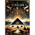 Le Kybalion: Les sept principes universels de la sagesse hermétique pour maîtriser votre esprit et transformer votre vie