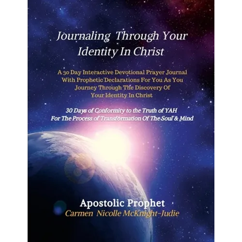 Journaling Through Your Identity In Christ: A Interactive Devotional Prayer Journal Filled with 30 Days of Prophetic Declarations For You, As You Jour