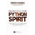 Defeating the Python Spirit: Discover the Symptoms of this Spirits and How it Operates, Contains Dangerous Prayers and Decrees to Break Free From its