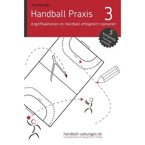 Handball Praxis 3 - Angriffsaktionen im Handball erfolgreich trainieren