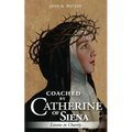 Coached by Catherine of Siena: Lessons in Charity