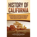 History of California: A Captivating Guide to the History of the Golden State, Starting from when Native Americans Dominated through European Explorat