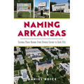 Naming Arkansas: Curious Place Names from Greasy Corner to Sock City