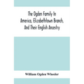 The Ogden Family In America, Elizabethtown Branch, And Their English Ancestry; John Ogden, The Pilgrim, And His Descendants, 1640-1906