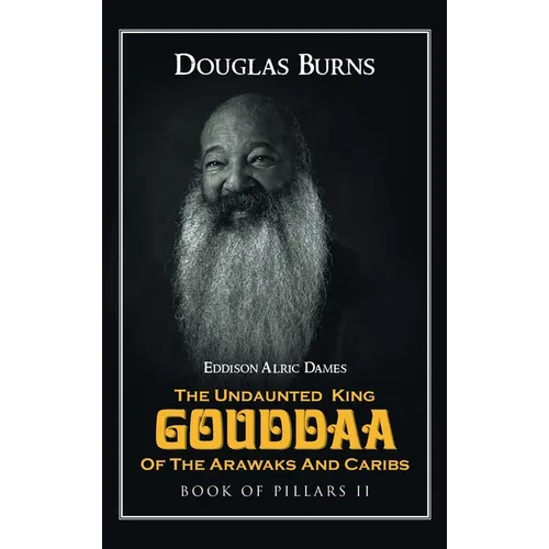The Undaunted King Gouddaa of the Arawaks and Caribs: Book of Pillars II