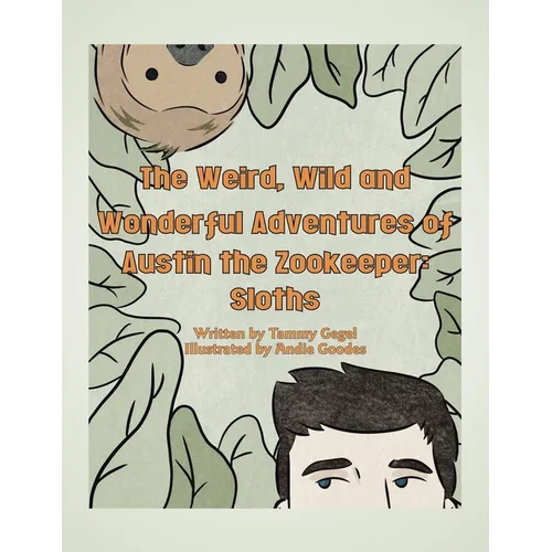 The Weird, Wild and Wonderful Adventures of Austin the Zookeeper: Sloths