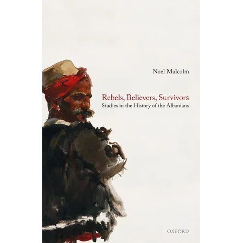 Rebels, Believers, Survivors: Studies in the History of the Albanians