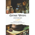 Cottage Witch's Apothecary: A Practical Guide to Herbalism, Oils, Spells & Rituals