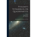 Ptolemy's Tetrabiblos, Or Quadripartite: Being Four Books of the Influence of the Stars