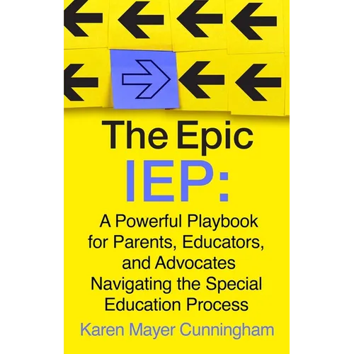 The Epic IEP: A Powerful Playbook for Parents, Educators, and Advocates Navigating the Special Education Process