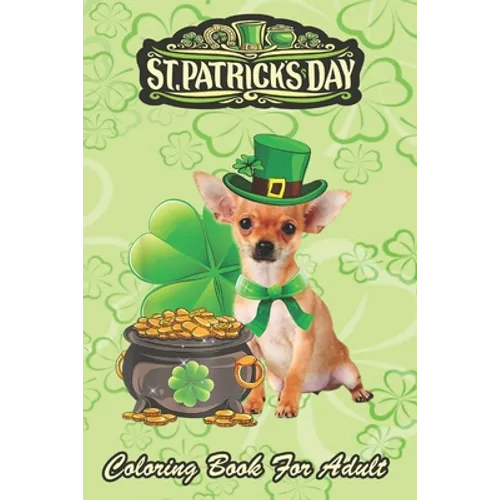 St Patricks Day Coloring Book For Adult: Chihuahua Dog Shamrock An Adult Coloring Books St Patrick for Kids, Adults with Beautiful Irish Shamrock, Lep