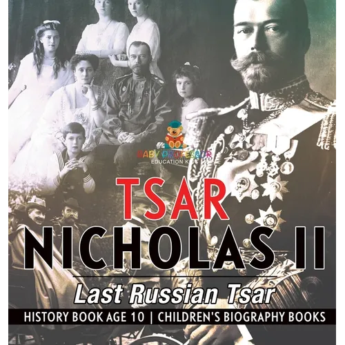 Tsar Nicholas II: Last Russian Tsar - History Book Age 10 Children's Biography Books