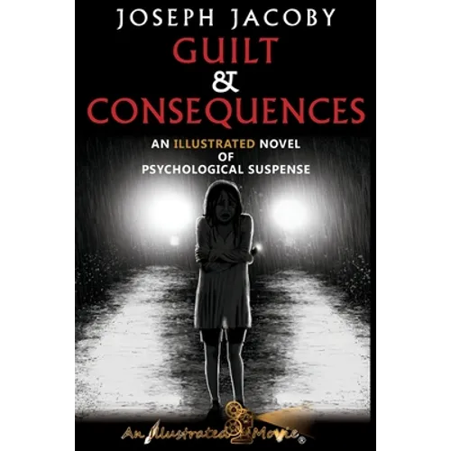Guilt & Consequences: An Illustrated Novel of Psychological Suspense