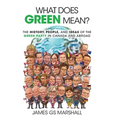 What Does Green Mean?: The History, People, and Ideas of the Green Party in Canada and Abroad