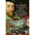 Raiders Along the Anglo-Scottish Border: A History of Those 'Pacified' by King James