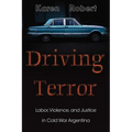 Driving Terror: Labor, Violence, and Justice in Cold War Argentina