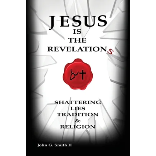 Jesus Is The Revelation: Shattering Lies, Tradition, & Religion