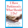 I Have Parkinson's: What Should I Do?: An Informative, Practical, Personal Guide to Living Positively with the Many Challenges of Parkinson's Disease