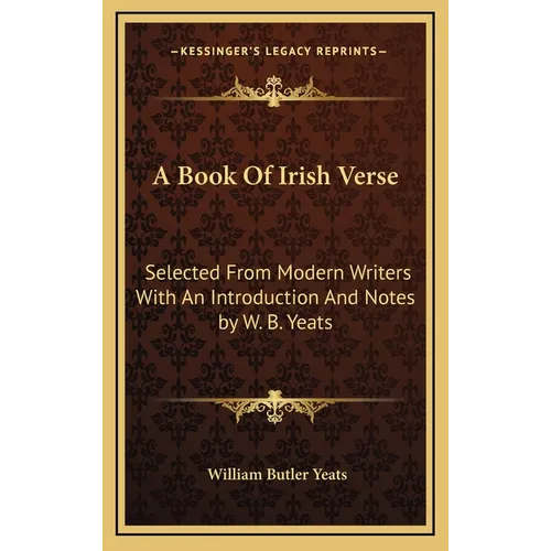 A Book Of Irish Verse: Selected From Modern Writers With An Introduction And Notes by W. B. Yeats