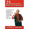 25 Practical Uses for Radical Forgiveness: A Handbook for Solving the Problems and Challenges of Everyday Life in a New Way