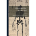 Mammalian Anatomy; a Preparation for Human and Comparative Anatomy