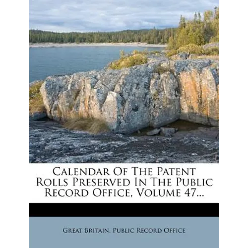 Calendar Of The Patent Rolls Preserved In The Public Record Office, Volume 47...