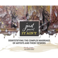 Just Paint, It Ain't: Demystifying the Complex Marriage of Artists and Their Viewers