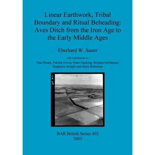 Linear Earthwork, Tribal Boundary and Ritual Beheading: Aves Ditch from the Iron Age to the Early Middle Ages