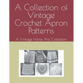 A Collection of Vintage Crochet Apron Patterns: A Vintage Home Arts Collection