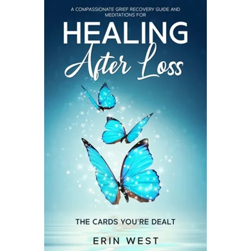 The Cards You're Dealt: A Compassionate Grief Recovery Guide and Meditations for Healing After Loss