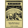 Using Mushrooms in Vegetarian Cooking - A Collection of Recipes with Mushrooms as a Meat Substitute