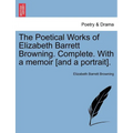 The Poetical Works of Elizabeth Barrett Browning. Complete. with a Memoir [And a Portrait]. Vol. I.