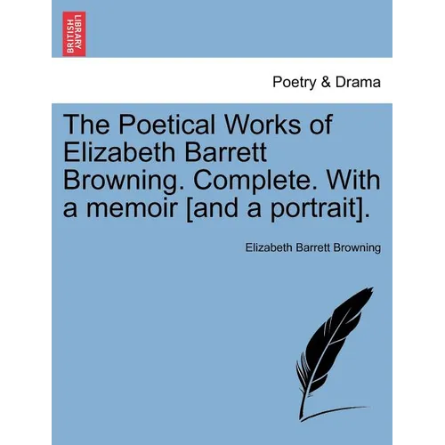 The Poetical Works of Elizabeth Barrett Browning. Complete. with a Memoir [And a Portrait]. Vol. I.
