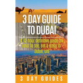 3 Day Guide to Dubai: A 72-hour Definitive Guide on What to See, Eat and Enjoy in Dubai, UAE